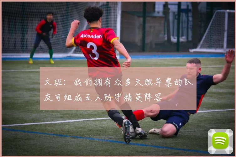 文班：我们拥有众多天赋异禀的队友可组成五人防守精英阵容